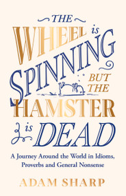 The Wheel is Spinning but the Hamster is Dead (The perfect gift for language lovers & book obsessives this Christmas!) by Adam Sharp, 9781398715929