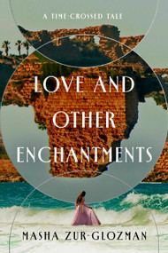 Love and Other Enchantments (A Time-Crossed Tale) by Masha Zur-Glozman, 9781454961475