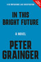 In This Bright Future (A Novel) by Peter Grainger, 9781454968603