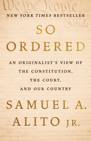 So Ordered (An Originalist's View of the Constitution, the Court, and Our Country) by Justice Samuel A. Alito Jr., 9781541608252