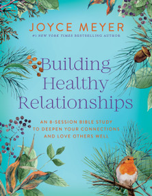 Building Healthy Relationships (An 8-Session Bible Study to Deepen Your Connections and Love Others Well) by Joyce Meyer, 9781546009665