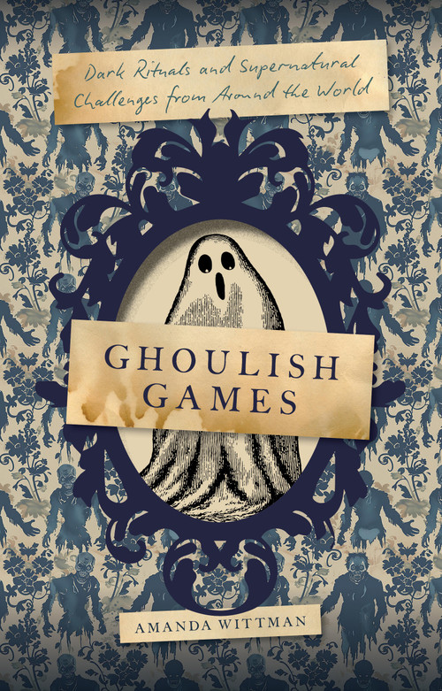 Ghoulish Games (Dark Rituals and Supernatural Challenges from Around the World) by Amanda Wittman, 9781577155683