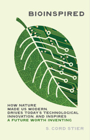 Bioinspired (How Nature Made Us Modern, Drives Today's Technological Innovation, and Inspires a Future Worth Inventing) by Samuel Cord Stier, 9781643261447