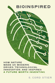 Bioinspired (How Nature Made Us Modern, Drives Technological Innovation, and Inspires a Future Worth Inventing) by Samuel Cord Stier, 9781643261447