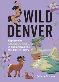 Wild Denver (Explore the Amazing Nature in and around the Mile High City) by Felicia Brower, 9781643264936