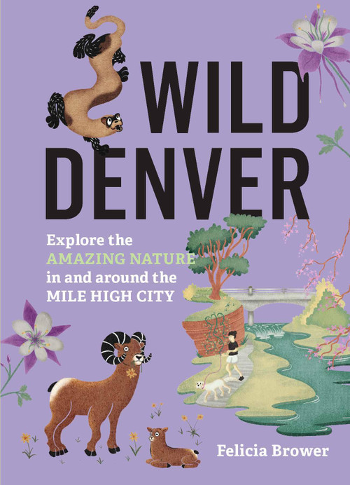 Wild Denver (Explore the Amazing Nature in and around the Mile High City) by Felicia Brower, 9781643264936