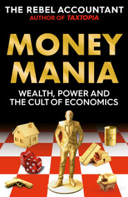 Moneymania (Wealth, Power and the Cult of Economics) by The Rebel Accountant, 9781800963085