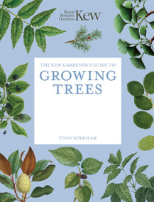 The Kew Gardener's Guide to Growing Trees (The Art and Science to grow with confidence) by Royal Botanic Gardens, Kew, Tony Kirkham, 9781805700371