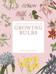 The Kew Gardener's Guide to Growing Bulbs (Paperback reissue) by Royal Botanic Gardens, Kew, Richard Wilford, 9781805700388