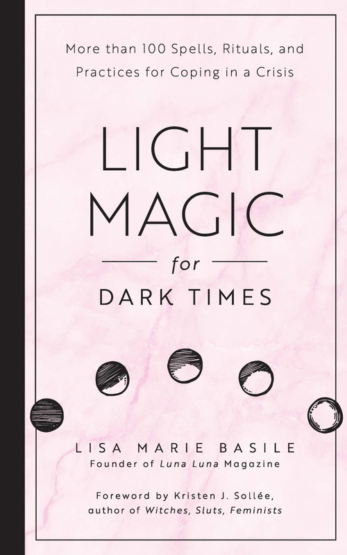 Light Magic for Dark Times (More than 100 Spells, Rituals, and Practices for Coping in a Crisis) - 9798317901127 by Lisa Marie Basile, Kristen J. Sollee, 9798317901127