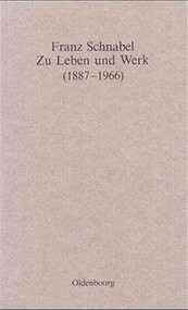 Franz Schnabel - Zu Leben und Werk (1887-1966) (Vorträge zur Feier seines 100. Geburtstages) (German Edition) by Historische Kommission, 9783486548716