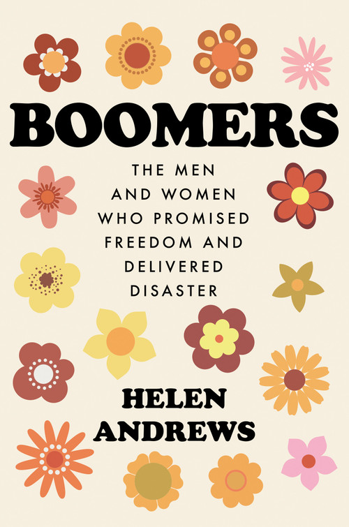 Boomers (The Men and Women Who Promised Freedom and Delivered Disaster) by Helen Andrews, 9798217184231