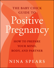 The Baby Chick Guide to Positive Pregnancy (How to Prepare Your Mind, Body, and Partner) by Nina Spears, 9781394358502