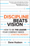 Discipline Beats Vision (How to Be the Leader Your Company Needs -- Starting Monday) by Dane Hudson, 9781394414635