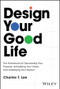 Design Your Good Life (The Framework for Discovering Your Purpose, Actualizing Your Vision, and Amplifying Your Impact) by Charles T. Lee, 9781394341030