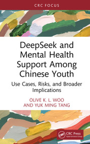 DeepSeek and Mental Health Support Among Chinese Youth (Use Cases, Risks, and Broader Implications) by Olive K. L. Woo, Yuk Ming Tang, 9781041092445