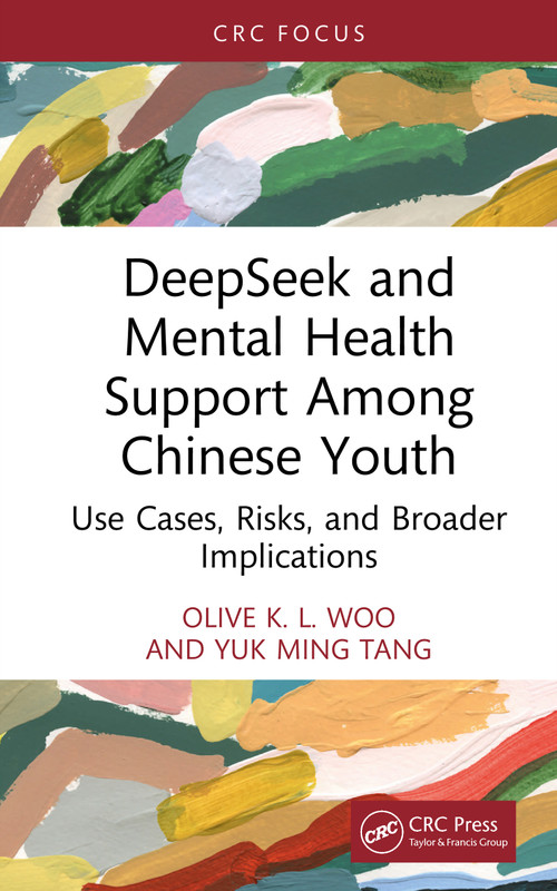 DeepSeek and Mental Health Support Among Chinese Youth (Use Cases, Risks, and Broader Implications) by Olive K. L. Woo, Yuk Ming Tang, 9781041092445