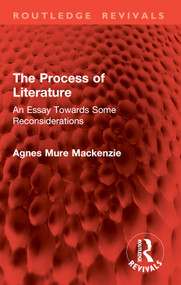 The Process of Literature (An Essay Towards Some Reconsiderations) by Agnes Mure Mackenzie, 9781032904375