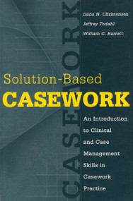 Solution-based Casework (An Introduction to Clinical and Case Management Skills in Casework Practice) by William C. Barrett, 9780202361185