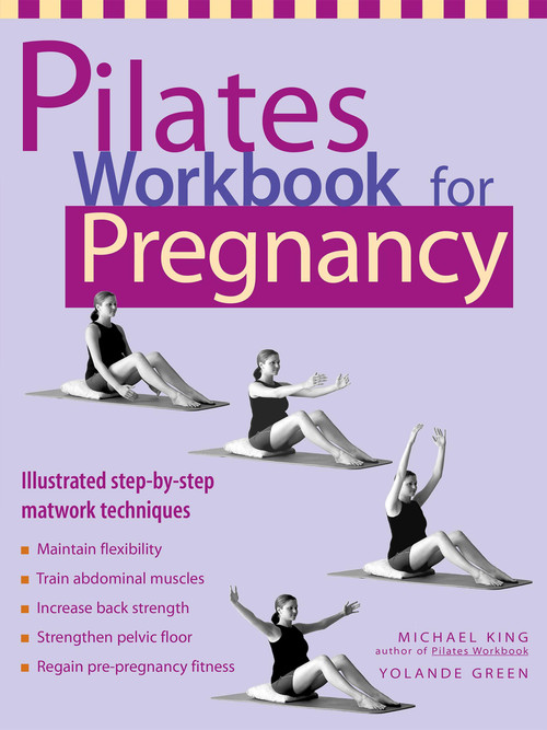 Pilates Workbook for Pregnancy (Illustrated Step-by-Step Matwork Techniques) by Michael King, Yolande Green, 9781569753101