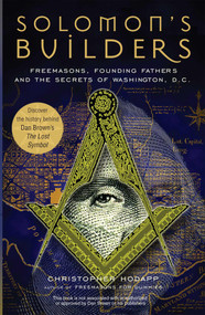 Solomon's Builders (Freemasons, Founding Fathers and the Secrets of Washington D.C.) by Christopher Hodapp, 9781569755792
