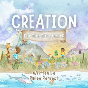 Creation for the Tiny Heart by Bailee Segrest, 9781636989235