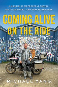 Coming Alive on the Ride (A Memoir of Motorcycle Travel, Self-Discovery, and Korean Heritage) by Michael Yang, 9798886454611