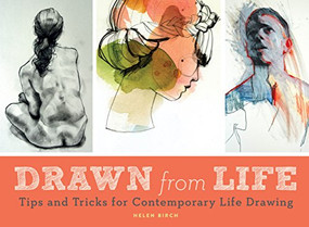 Drawn from Life (Tips and Tricks for Contemporary Life Drawing (Sketch Book, Life Drawing Guide, Gifts for Artists)) by Helen Birch, 9781452158785