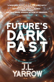 Future's Dark Past (A Novel) by J.L. Yarrow, 9781611883916