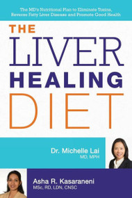 The Liver Healing Diet (The MD's Nutritional Plan to Eliminate Toxins, Reverse Fatty Liver Disease and Promote Good Health) by Michelle Lai, Asha Kasaraneni, 9781612434445