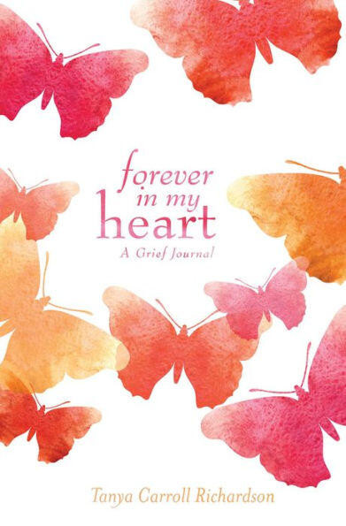 Forever in My Heart (A Grief Journal) by Tanya Carroll Richardson, 9781612436029