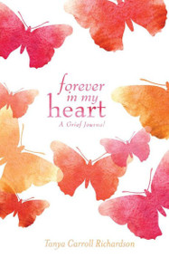 Forever in My Heart (A Grief Journal) by Tanya Carroll Richardson, 9781612436029