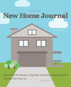 New Home Journal (Record All the Repairs, Upgrades and Home Improvements During Your Years at...) by Laura Agadoni, 9781612436623