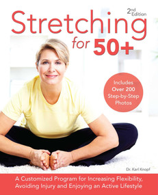 Stretching for 50+ (A Customized Program for Increasing Flexibility, Avoiding Injury and Enjoying an Active Lifestyle) by Dr. Karl Knopf, 9781612436715