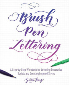 Brush Pen Lettering (A Step-by-Step Workbook for Learning Decorative Scripts and Creating Inspired Styles) by Grace Song, 9781612436838