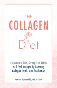 The Collagen Diet (Rejuvenate Skin, Strengthen Joints and Feel Younger by Boosting Collagen Intake and Production) by Pamela Schoenfeld, 9781612438320