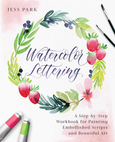 Watercolor Lettering (A Step-by-Step Workbook for Painting Embellished Scripts and Beautiful Art) by Jess Park, 9781612438344