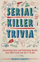 Serial Killer Trivia (Fascinating Facts and Disturbing Details That Will Freak You the F*ck Out) by Michelle Kaminsky, 9781612438672
