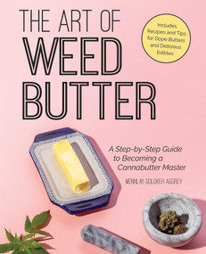 The Art of Weed Butter (A Step-by-Step Guide to Becoming a Cannabutter Master) by Mennlay Golokeh Aggrey, Mennlay Aggrey, 9781612438726