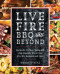Live Fire BBQ and Beyond (Recipes for Outdoor Cooking with Your Kamado, Pizza Oven, Fire Pit, Rotisserie and More) by Wendy O'Neal, 9781612438993
