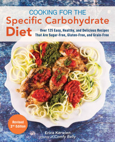 Cooking for the Specific Carbohydrate Diet (Over 125 Easy, Healthy, and Delicious Recipes that are Sugar-Free, Gluten-Free, and Grain-Free) by Erica Kerwien, 9781612439419