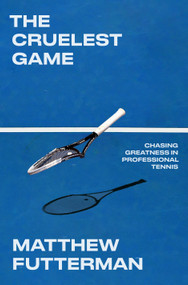 The Cruelest Game (Chasing Greatness in Professional Tennis) by Matthew Futterman, 9780385550727