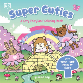 Super Cuties: A Cozy Fairyland Coloring Book (With Tear-Out Pages to Share) by Rosie Bay, 9798217306053