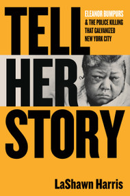 Tell Her Story (Eleanor Bumpurs & the Police Killing That Galvanized New York City) - 9780807024430 by LaShawn Harris, 9780807024430