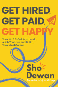 Get Hired, Get Paid, Get Happy (Your No B.S. Guide to Land a Job You Love and Build Your Ideal Career) by Sho Dewan, 9798318601941