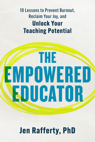 The Empowered Educator (10 Lessons to Prevent Burnout, Reclaim Your Joy, and Unlock Your Teaching Potential) by Jen Rafferty, PhD, 9798217177967