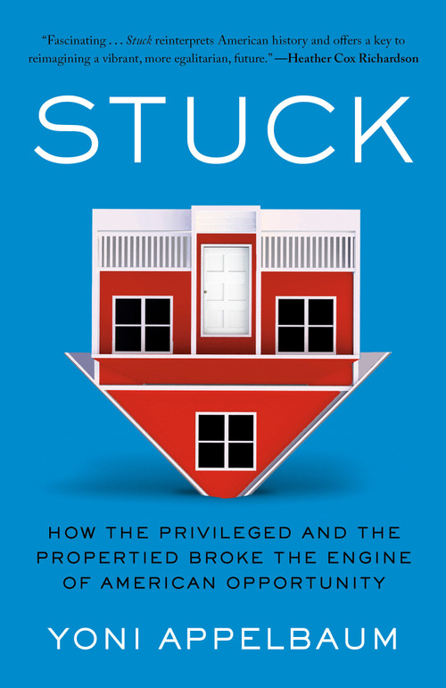 Stuck (How the Privileged and the Propertied Broke the Engine of American Opportunity) - 9780593449318 by Yoni Appelbaum, 9780593449318