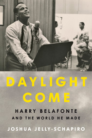 Daylight Come (Harry Belafonte and the World He Made) by Joshua Jelly-Schapiro, Henry Louis Gates, Jr., 9780593652701