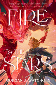 Fire to the Stars - 9780593708446 by Morgan J. Watchorn