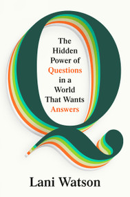 Q (The Hidden Power of Questions in a World That Wants Answers) by Lani Watson, 9780593830987